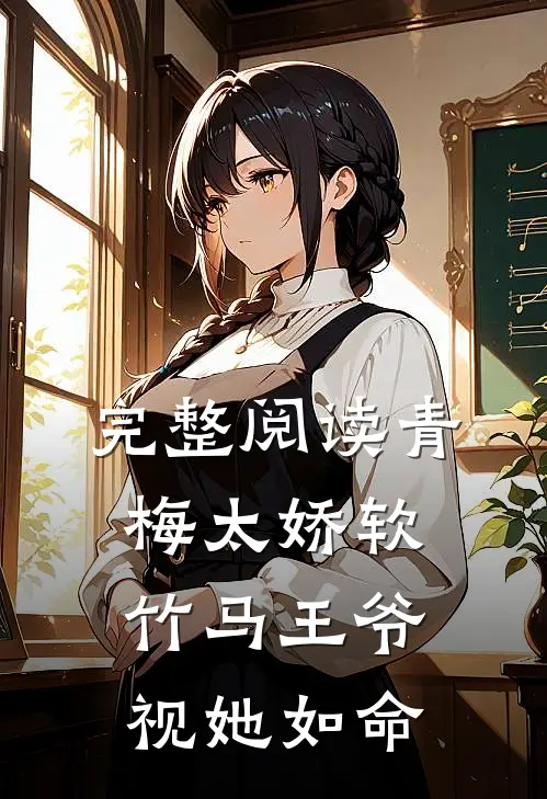 完整阅读青梅太娇软，竹马王爷视她如命