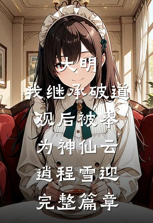 大明:我继承破道观后被奉为神仙(云逍程雪迎)完整篇章