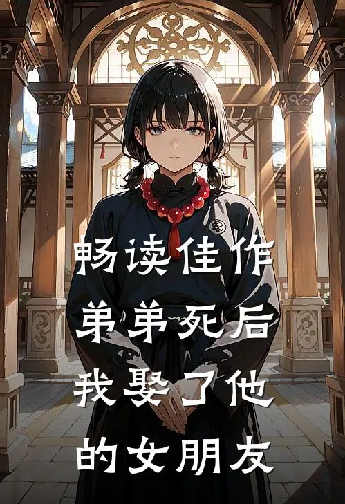 畅读佳作弟弟死后，我娶了他的女朋友