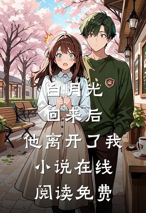 白月光回来后，他离开了我小说在线阅读免费