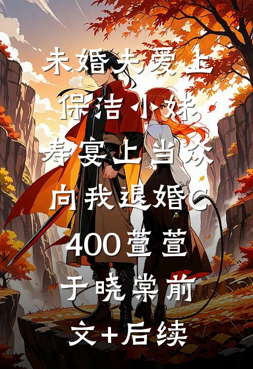 未婚夫爱上保洁小妹，寿宴上当众向我退婚C400萱萱于晓棠前文+后续