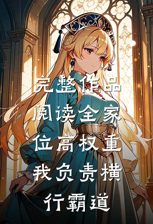 完整作品阅读全家位高权重，我负责横行霸道