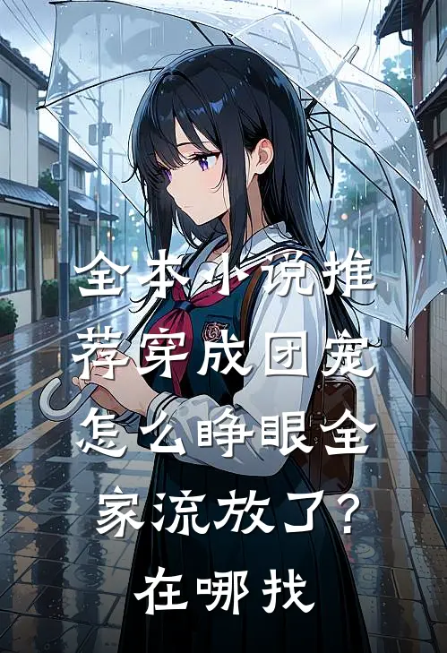 全本小说推荐穿成团宠,怎么睁眼全家流放了?在哪找
