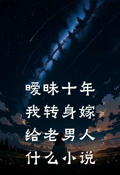 暧昧十年，我转身嫁给老男人什么小说