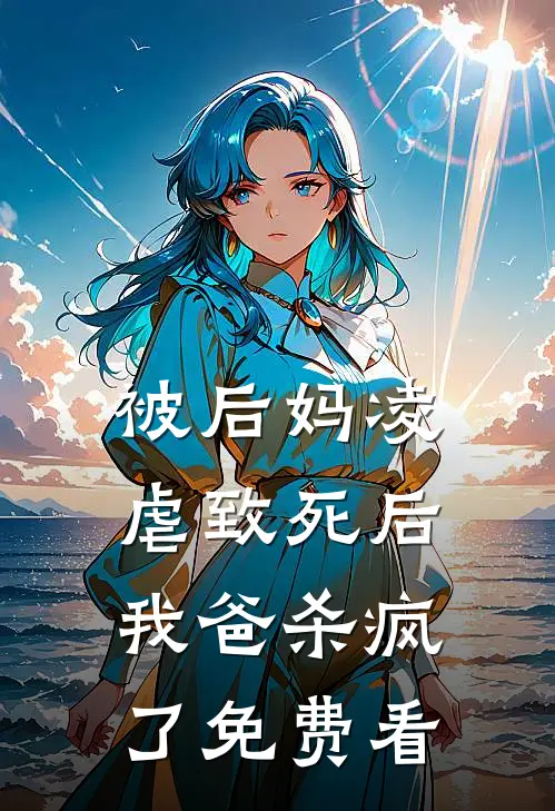 被后妈凌虐致死后，我爸杀疯了免费看
