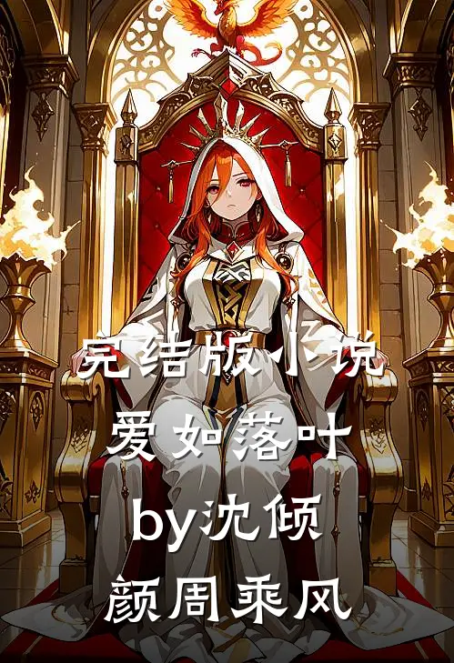 完结版小说爱如落叶by沈倾颜周乘风