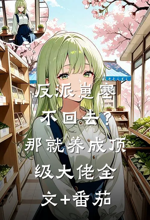 反派崽塞不回去？那就养成顶级大佬全文+番茄
