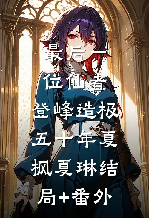 最后一位仙者，登峰造极五十年夏枫夏琳结局+番外