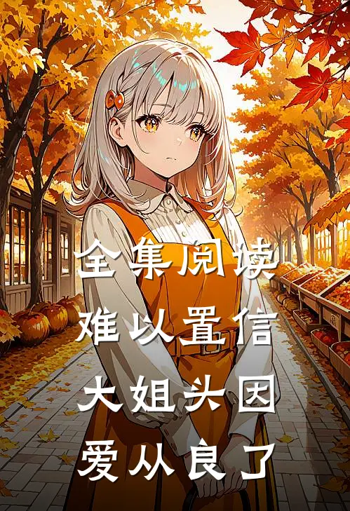 全集阅读难以置信，大姐头因爱从良了