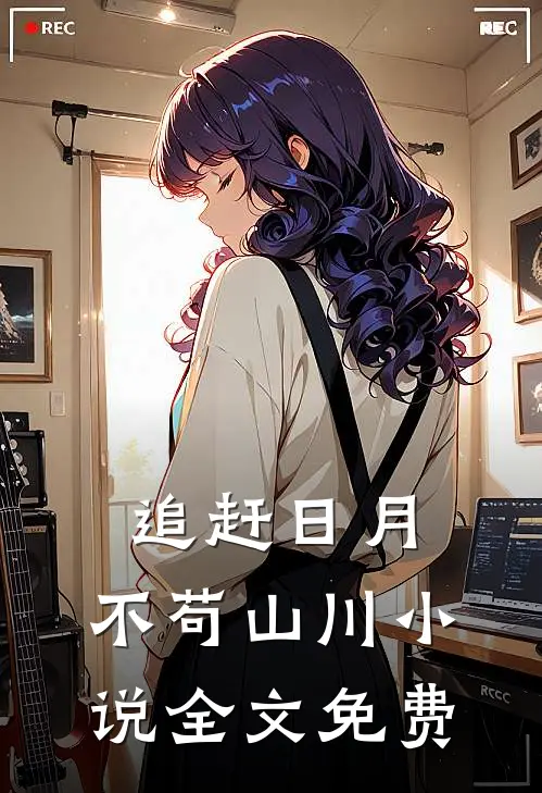 追赶日月，不苟山川小说全文免费