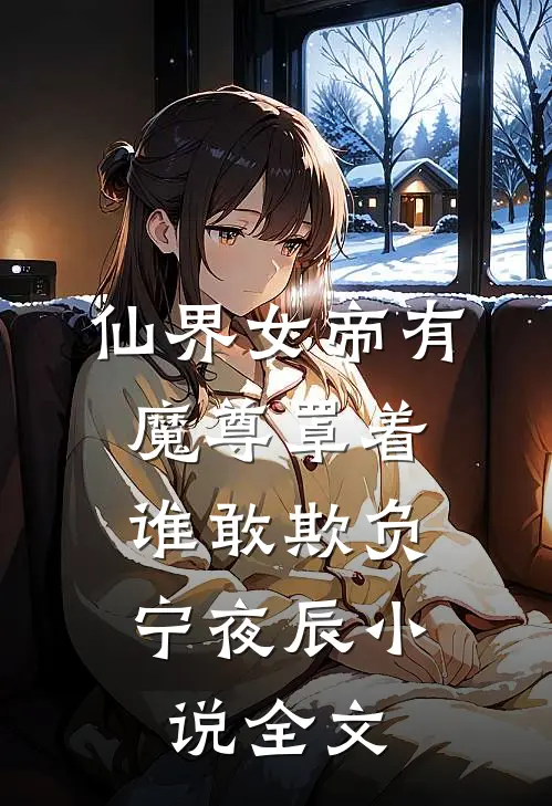 仙界女帝有魔尊罩着,谁敢欺负宁夜辰小说全文