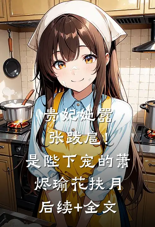 贵妃她嚣张跋扈！是陛下宠的萧烬瑜花扶月后续+全文