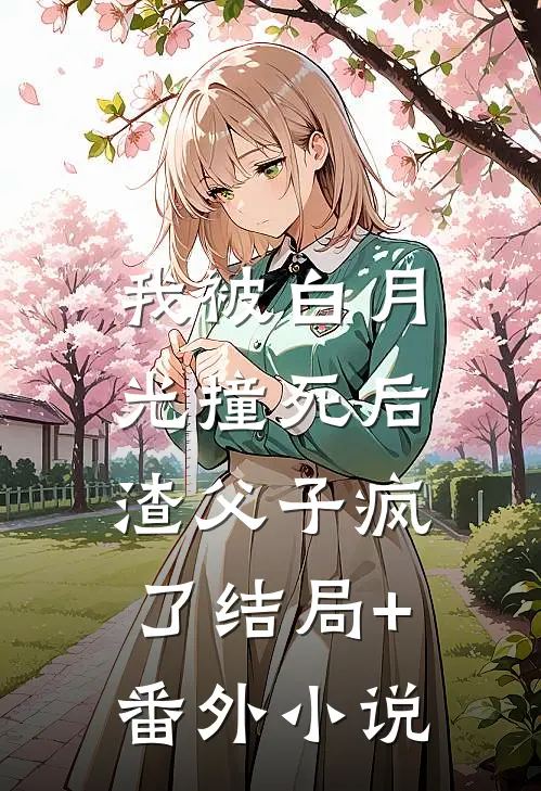我被白月光撞死后，渣父子疯了结局+番外小说