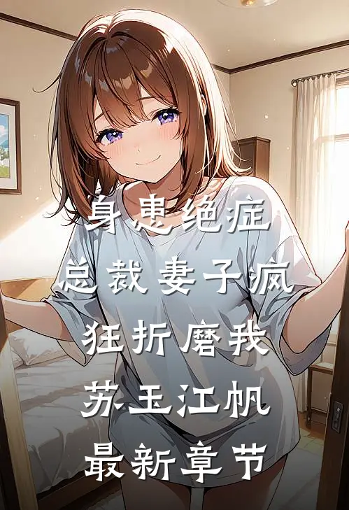 身患绝症，总裁妻子疯狂折磨我苏玉江帆最新章节