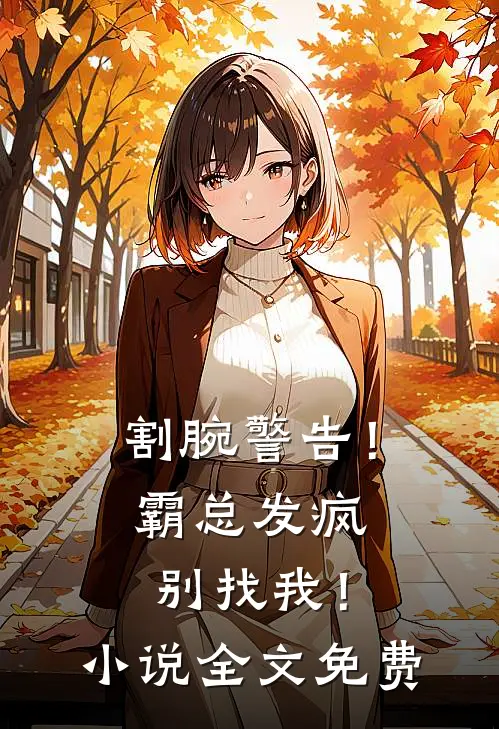 割腕警告！霸总发疯别找我！小说全文免费