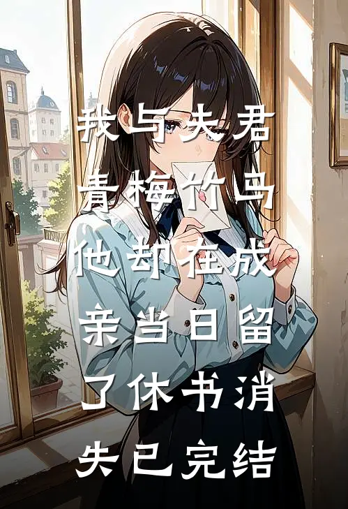 我与夫君青梅竹马，他却在成亲当日留了休书消失已完结