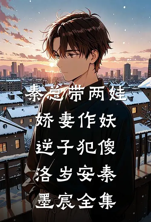 秦总带两娃，娇妻作妖逆子犯傻洛岁安秦墨宸全集