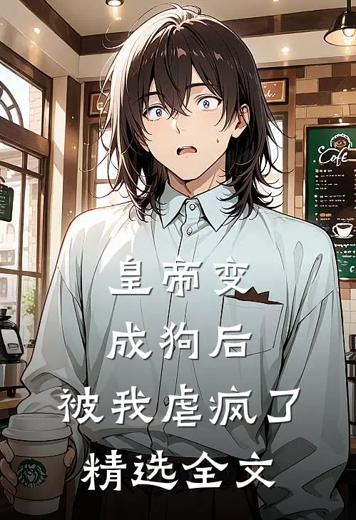 皇帝变成狗后，被我虐疯了精选全文