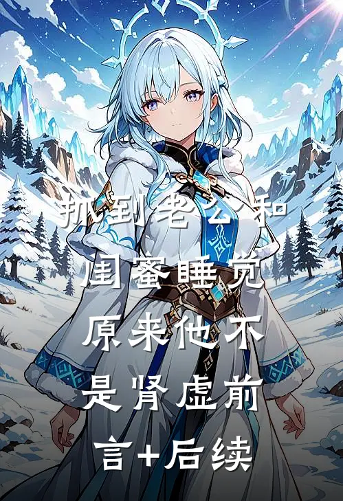 抓到老公和闺蜜睡觉，原来他不是肾虚前言+后续