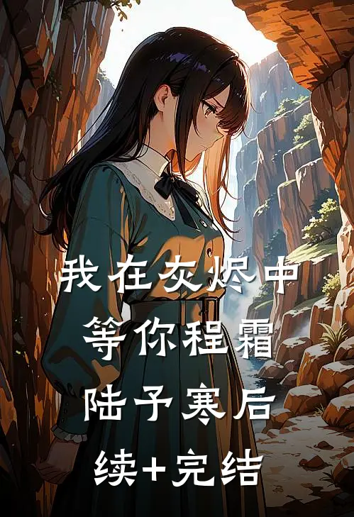 我在灰烬中等你程霜陆予寒后续+完结