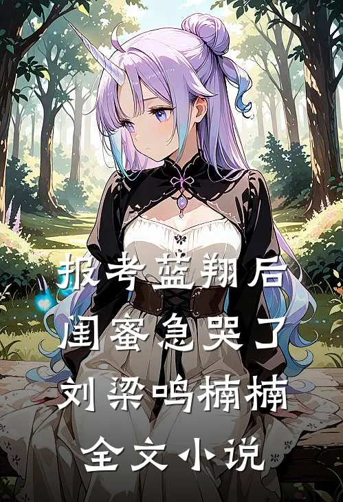 报考蓝翔后，闺蜜急哭了刘梁鸣楠楠全文小说