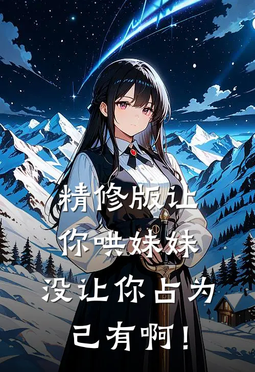 精修版让你哄妹妹，没让你占为己有啊！