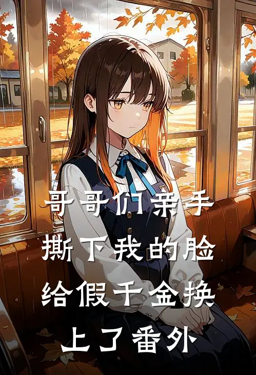 哥哥们亲手撕下我的脸，给假千金换上了 番外
