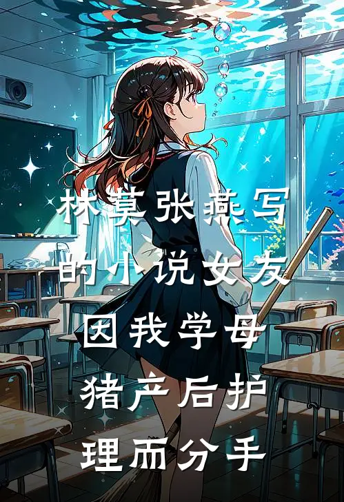 林莫张燕写的小说女友因我学母猪产后护理而分手