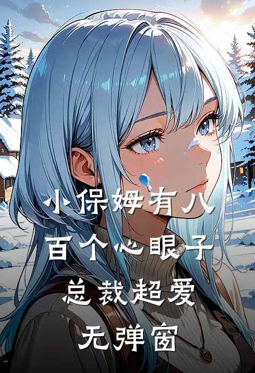 小保姆有八百个心眼子，总裁超爱无弹窗