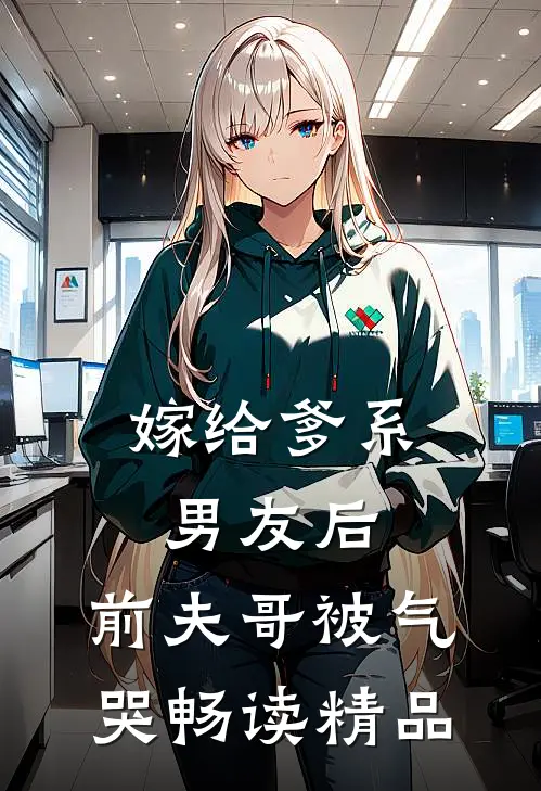 嫁给爹系男友后,前夫哥被气哭畅读精品