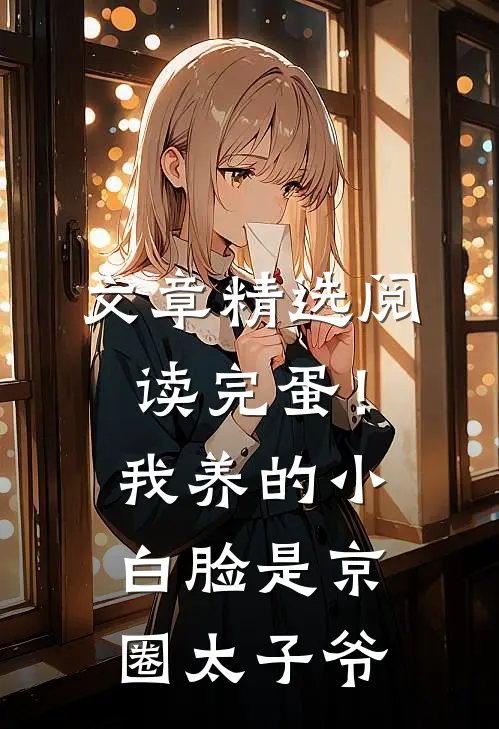 文章精选阅读完蛋！我养的小白脸是京圈太子爷