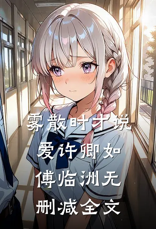 雾散时才说爱许卿如傅临洲无删减全文
