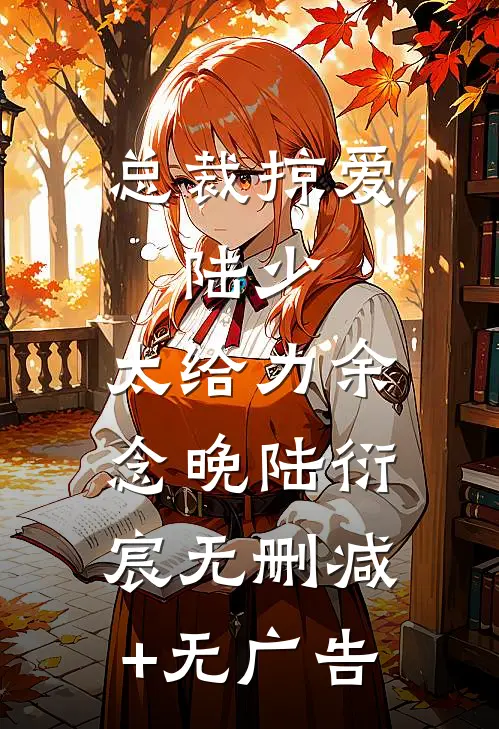 总裁掠爱：陆少，太给力余念晚陆衍宸无删减+无广告