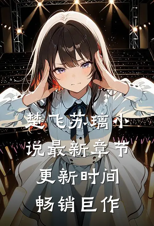 楚飞苏璃小说最新章节更新时间畅销巨作
