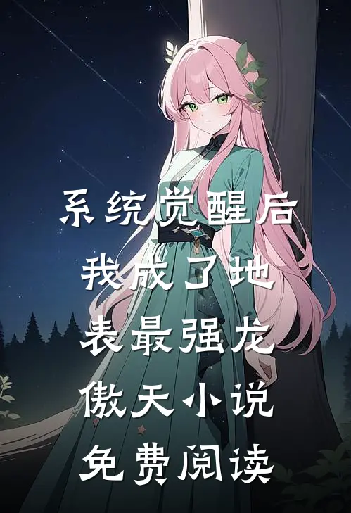 系统觉醒后，我成了地表最强龙傲天小说免费阅读