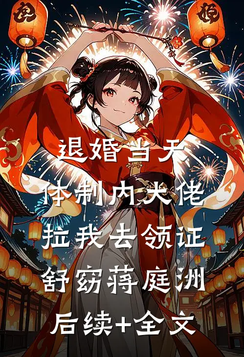 退婚当天，体制内大佬拉我去领证舒窈蒋庭洲后续+全文