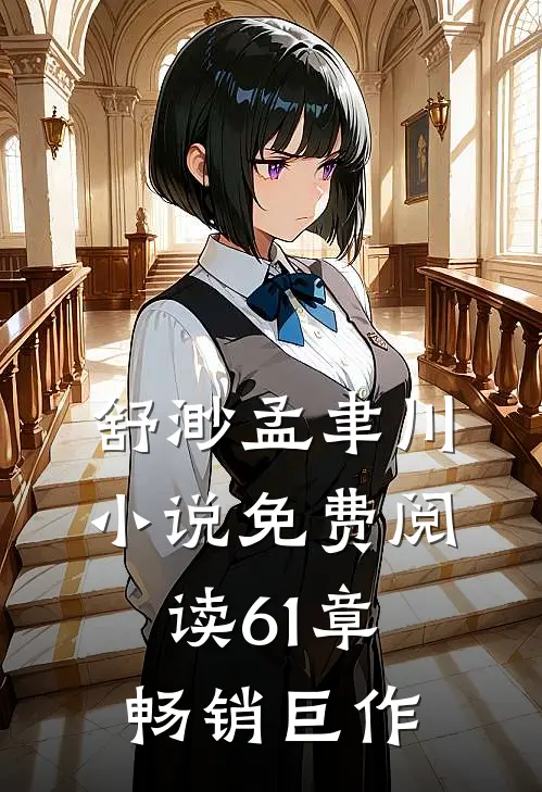舒渺孟聿川小说免费阅读61章畅销巨作
