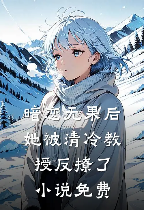 暗恋无果后,她被清冷教授反撩了免费阅读