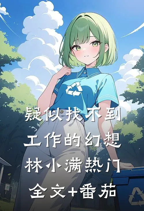 疑似找不到工作的幻想林小满热门全文+番茄