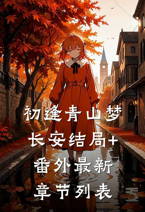 初逢青山梦长安结局+番外最新章节列表
