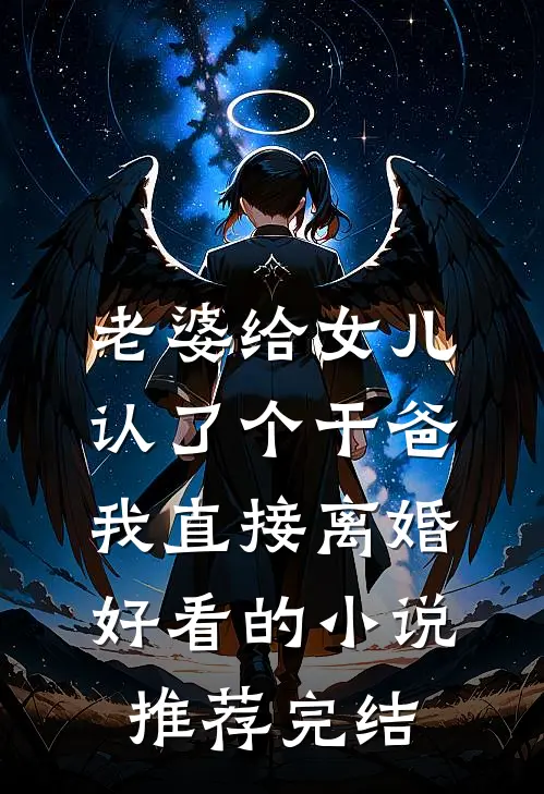 老婆给女儿认了个干爸，我直接离婚好看的小说推荐完结