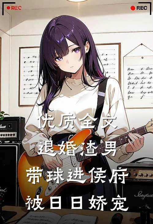 优质全文退婚渣男：带球进侯府被日日娇宠