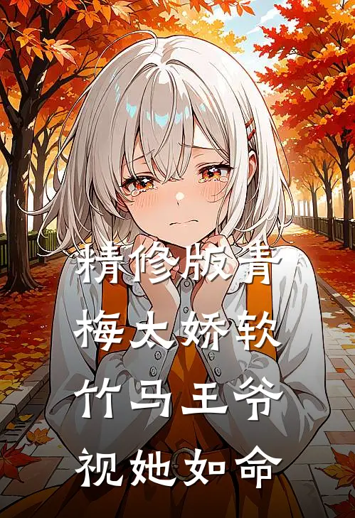 精修版青梅太娇软，竹马王爷视她如命