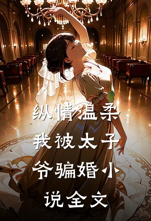 纵情温柔，我被太子爷骗婚小说全文