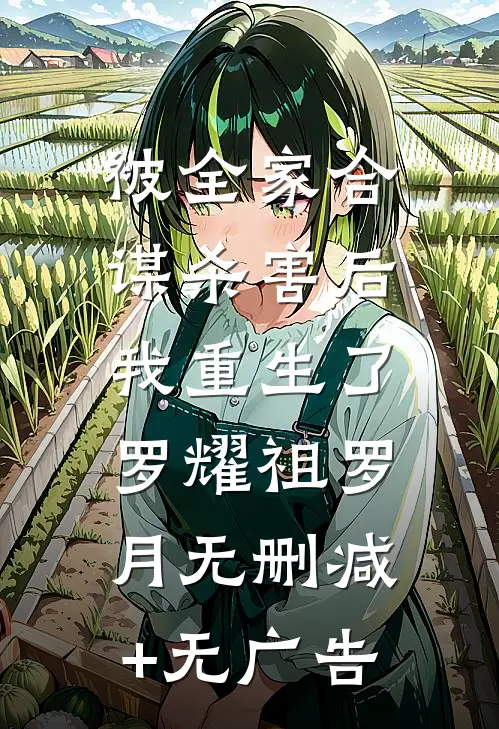被全家合谋杀害后，我重生了罗耀祖罗月无删减+无广告