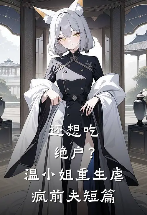还想吃绝户？温小姐重生虐疯前夫短篇