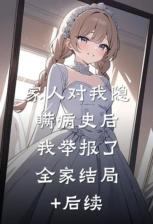 家人对我隐瞒病史后，我举报了全家结局+后续