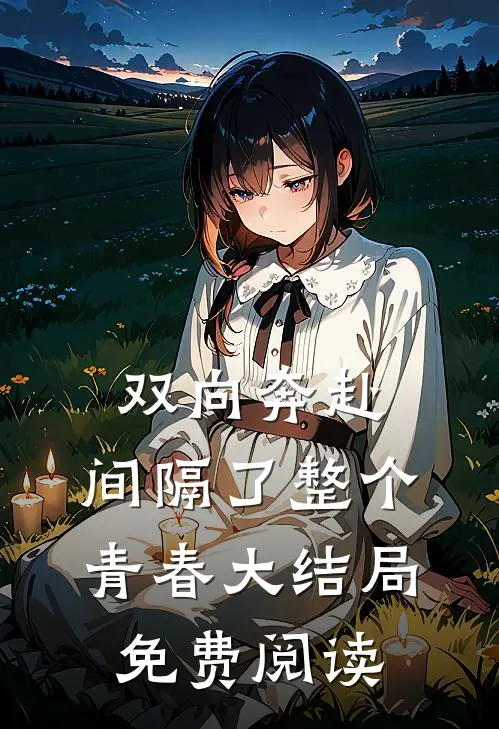 双向奔赴，间隔了整个青春大结局免费阅读