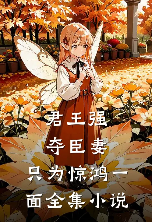君王强夺臣妻，只为惊鸿一面全集小说