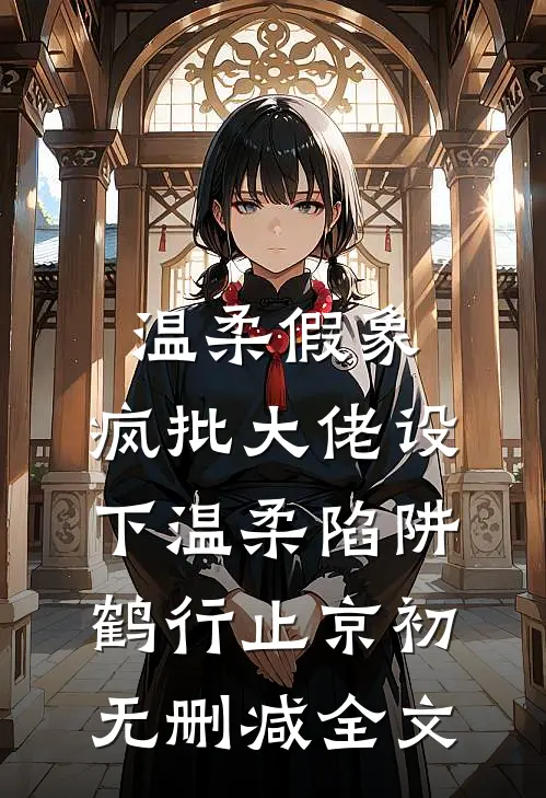 温柔假象：疯批大佬设下温柔陷阱鹤行止京初无删减全文